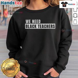 Good We Need Black Teachers sweatshirt featuring bold text, celebrating diversity in education and promoting representation.