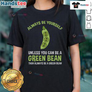 Funny ladies tee with 'Always Be Yourself Unless You Can Be A Green Bean' slogan, perfect for casual wear and humor lovers.