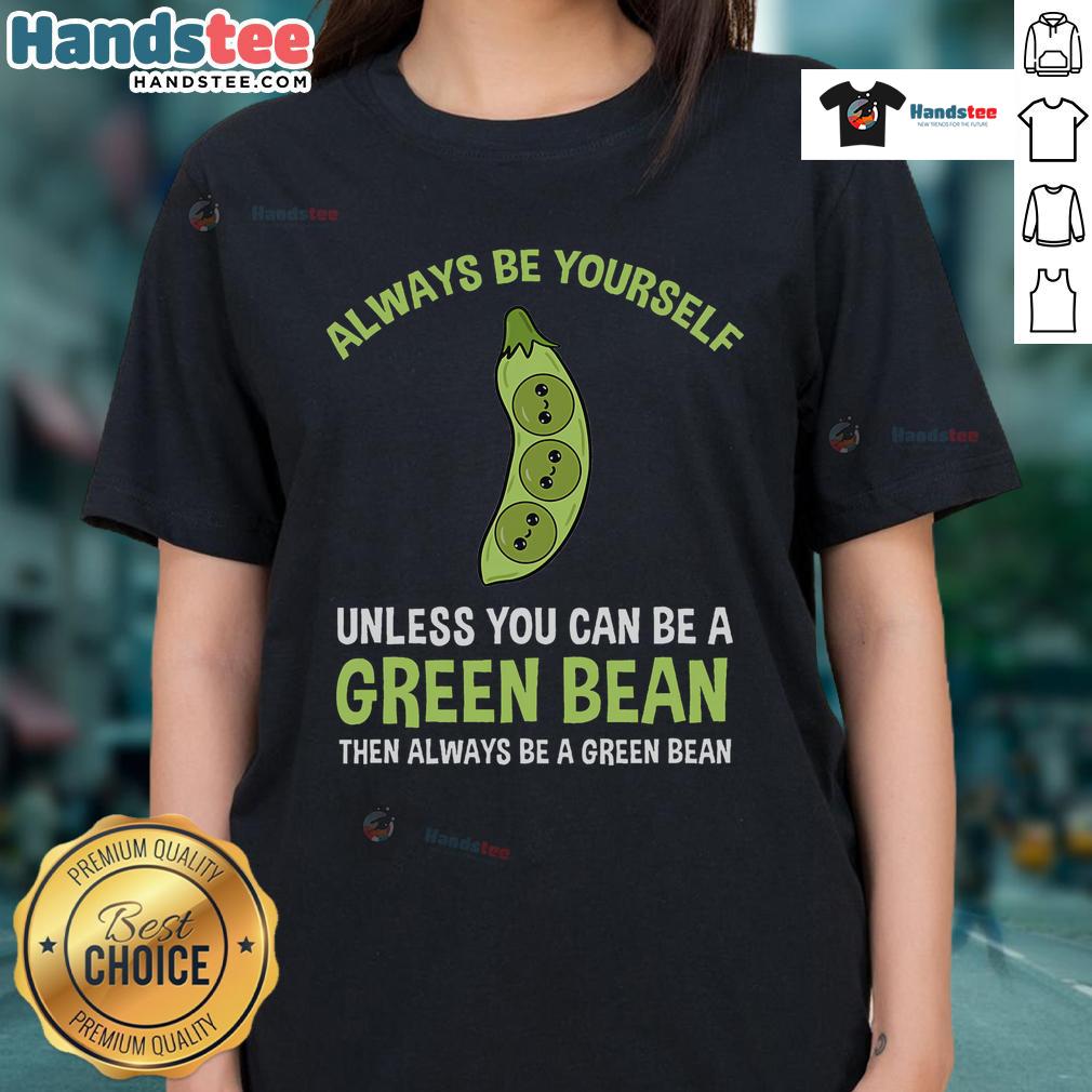 Funny ladies tee with 'Always Be Yourself Unless You Can Be A Green Bean' slogan, perfect for casual wear and humor lovers.