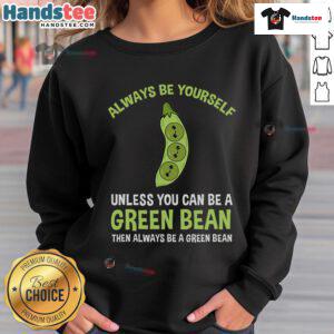Cozy green sweatshirt with 'Always Be Yourself Unless You Can Be A Green Bean' text, perfect for casual wear and fun vibes.