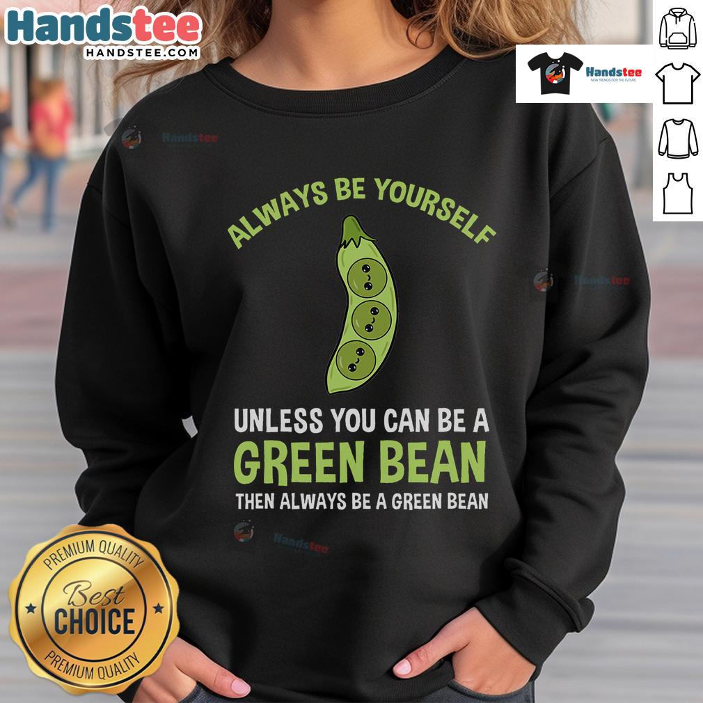 Cozy green sweatshirt with 'Always Be Yourself Unless You Can Be A Green Bean' text, perfect for casual wear and fun vibes.