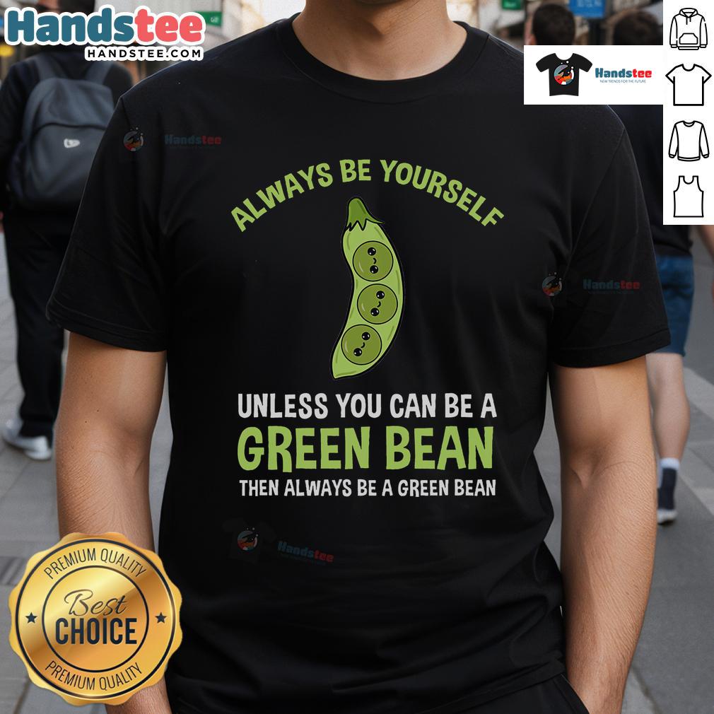 Funny 'Always Be Yourself Unless You Can Be A Green Bean' T-Shirt design featuring vibrant green bean graphics.
