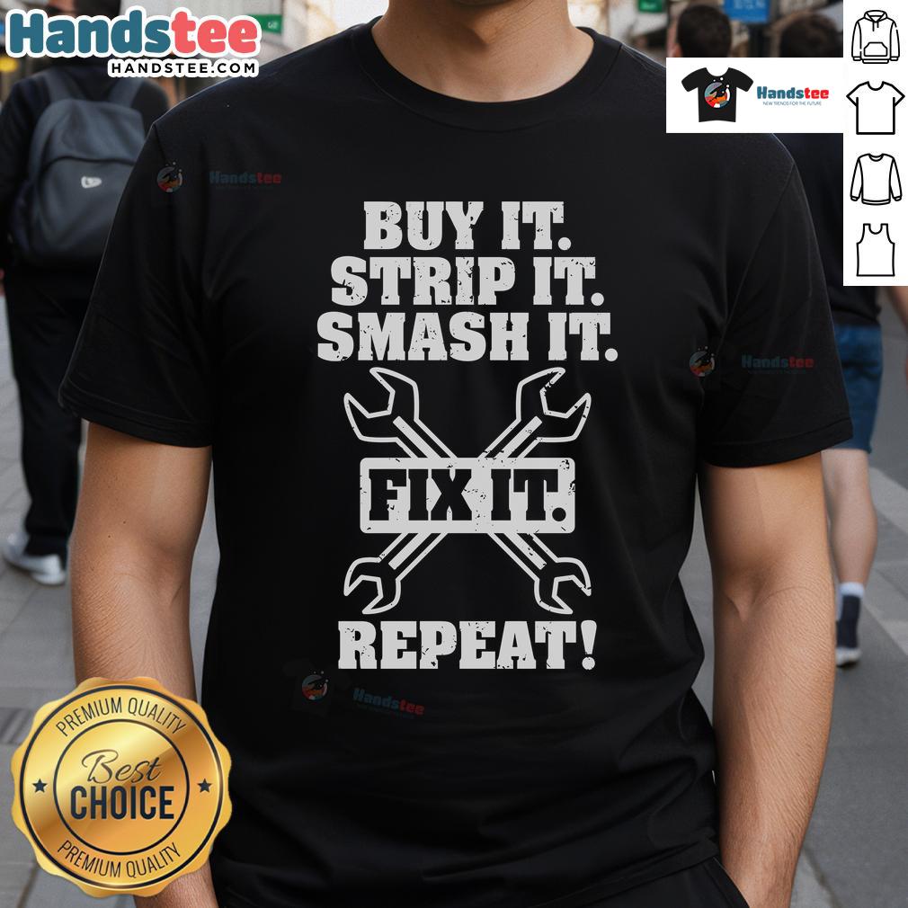 Nice Buy It Strip It Smash It Fix It Repeat T-Shirt featuring a bold graphic and vibrant colors, perfect for DIY enthusiasts.