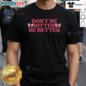 Nice Don'T Be Bitter Be Better Coquette Bows Retro Inspirational T-Shirt design featuring stylish coquette bows.