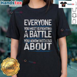 Nice Everyone You Meet Is Fighting A Battle You Know Nothing Ladies Tee in stylish design, perfect for casual wear.