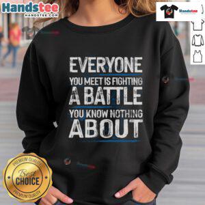Cozy sweatshirt featuring 'Nice: Everyone You Meet Is Fighting A Battle You Know Nothing' inspirational quote design.