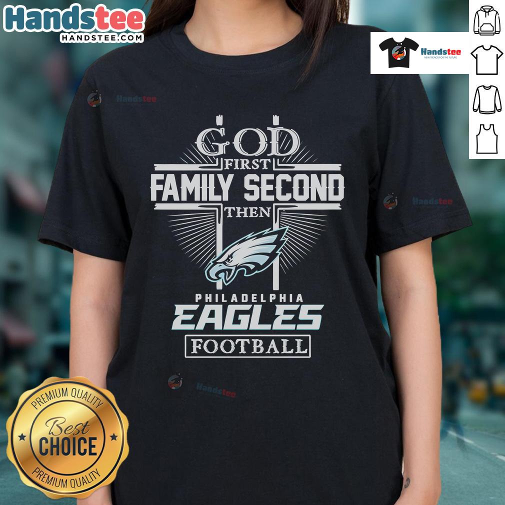 Nice God First Family Second Then Philadelphia Eagles Football Ladies Tee, perfect for passionate Eagles fans.