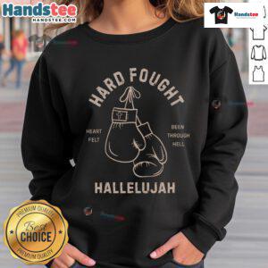 Nice Hard Fought Heartfelt Been Through Hell Hallelujah Sweatshirt in soft fabric, perfect for casual wear.