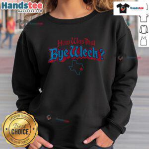 Nice Houston football sweatshirt featuring 'How Was That Bye Week' design for fans of the team.