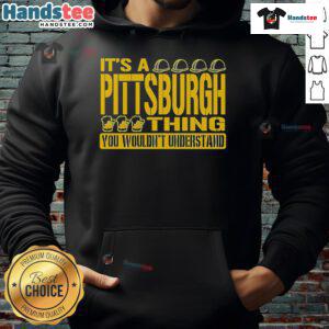 Nice It's A Pittsburgh Thing You Wouldn't Understand Hoodie in vibrant colors, showcasing local pride and style.
