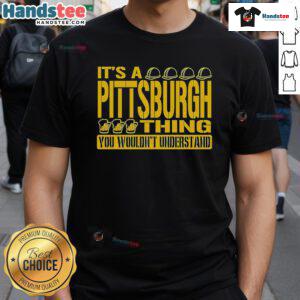 Nice It's A Pittsburgh Thing You Wouldn't Understand T-Shirt featuring bold text and a stylish design for locals.