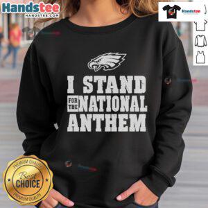 Nice Philadelphia Eagles I Stand For The National Anthem sweatshirt featuring bold graphics and team colors.