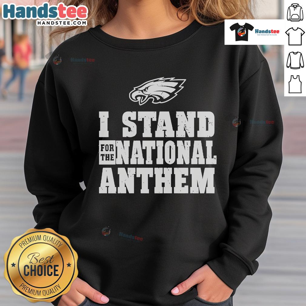 Nice Philadelphia Eagles I Stand For The National Anthem sweatshirt featuring bold graphics and team colors.