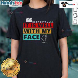 Stylish Nice Respectfully It Is Well With My Face Ladies Tee in vibrant colors, perfect for casual wear and self-expression.