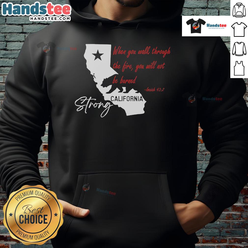 Official California Strong hoodie featuring 'When You Walk Through The Fire You Will Not Be Burned' slogan.