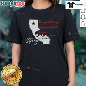 Official California Strong ladies tee featuring 'When You Walk Through The Fire, You Will Not Be Burned' design.