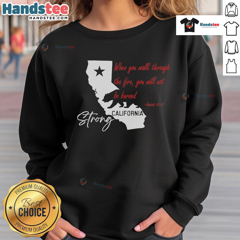 Official California Strong sweatshirt featuring 'When You Walk Through the Fire, You Will Not Be Burned' design.