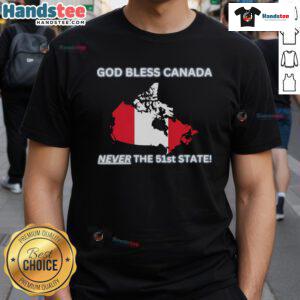 Alt Text: Official God Bless Canada We Will Never Be The 51st State T-Shirt featuring bold text and patriotic colors.