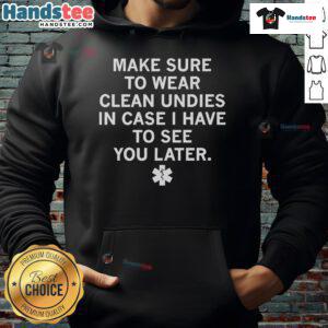 Official hoodie featuring 'Make Sure To Wear Clean Undies In Case I Have To See You Later' slogan in bold print.