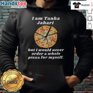 Cozy hoodie featuring 'I Am Tanka Jahari But I Would Never Order A Whole Pizza For Myself' design, perfect for pizza lovers.
