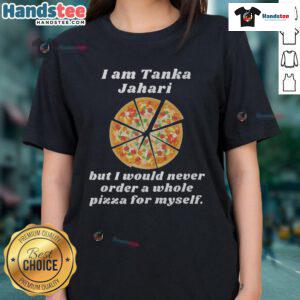 Funny 'I Am Tanka Jahari' ladies' tee featuring pizza quote, perfect for pizza lovers and humor enthusiasts.
