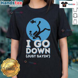 Funny scuba diving tee for ladies featuring 'I go down, just sayin'' design, perfect for snorkelers and divers.