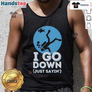 Funny scuba diving tank top with 'I Go Down Just Sayin' slogan, perfect for divers and snorkeling enthusiasts.