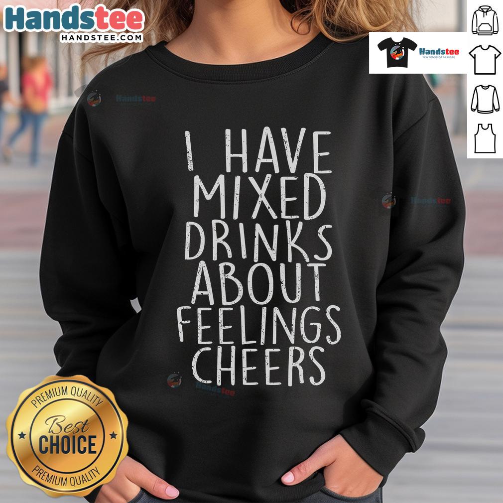 Funny sweatshirt with 'I Have Mixed Drinks About Feelings' slogan, perfect for cocktail lovers and humor enthusiasts.