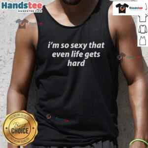 Funny tank top with 'I'm so sexy that even life gets hard' slogan, perfect for casual, humorous style.