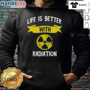 Funny hoodie design featuring nuclear symbol and X-rays, highlighting how life is better with radiation and radiology humor.