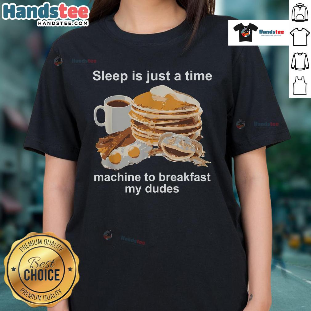 Alt Text: Funny sleep is just a time machine to breakfast my dudes ladies tee featuring a humorous graphic design.