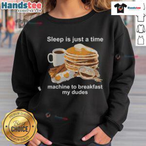 Alt Text: Funny Sleep Is Just A Time Machine To Breakfast My Dudes Sweatshirt featuring humorous graphic design and cozy fabric.