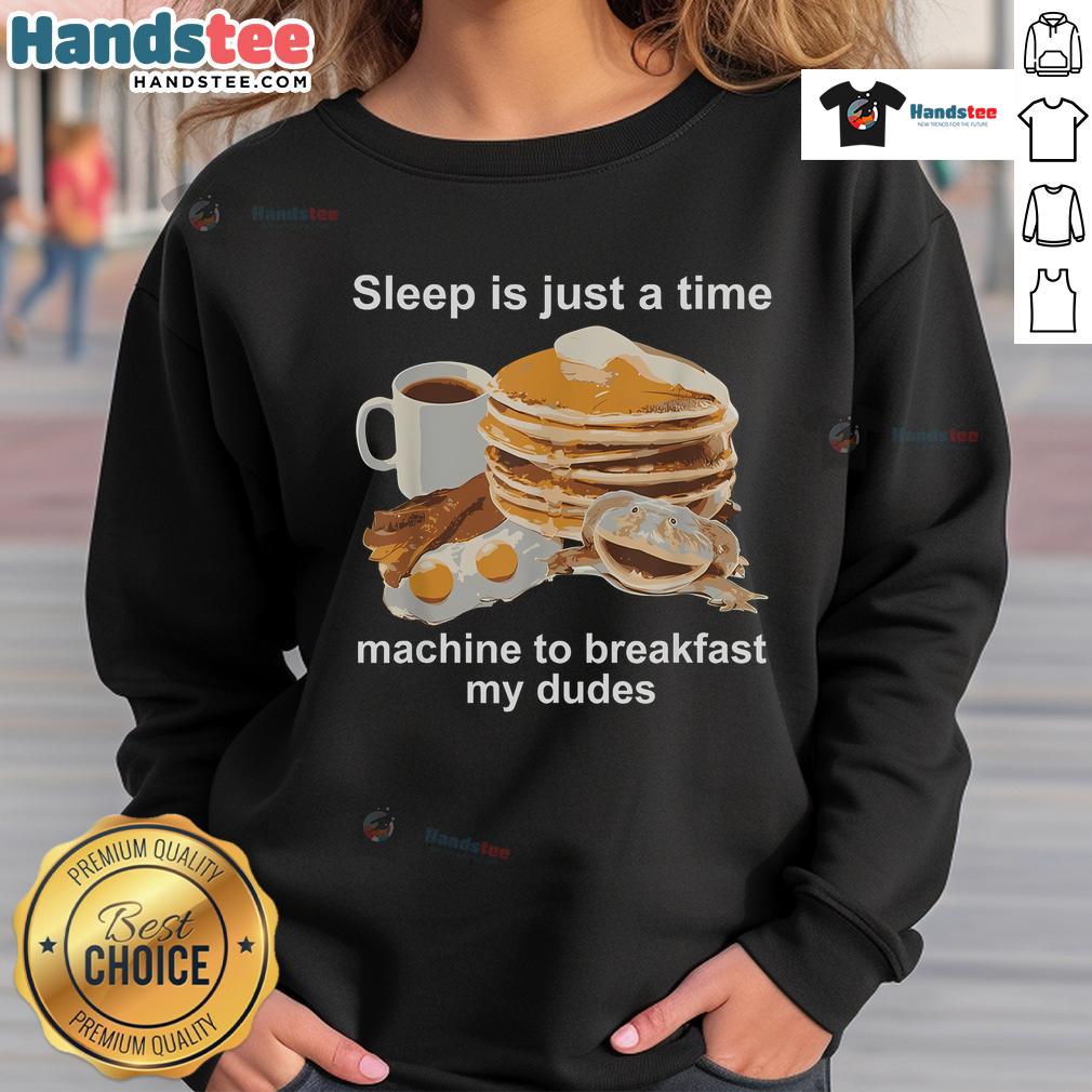Alt Text: Funny Sleep Is Just A Time Machine To Breakfast My Dudes Sweatshirt featuring humorous graphic design and cozy fabric.