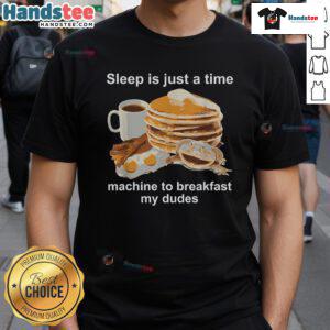 Alt Text: Funny Sleep Is Just A Time Machine To Breakfast My Dudes T-Shirt featuring playful text design on a casual tee.