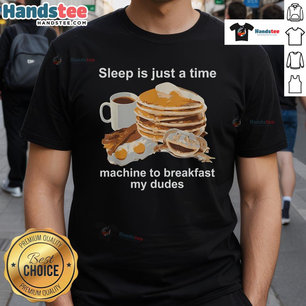Alt Text: Funny Sleep Is Just A Time Machine To Breakfast My Dudes T-Shirt featuring playful text design on a casual tee.