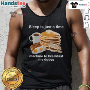 Funny tank top featuring the phrase 'Sleep Is Just A Time Machine To Breakfast, My Dudes' in a colorful design.