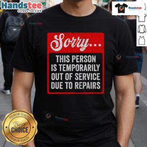 Funny Sorry Person Is Temporarily Out Of Service Due To Repair T-Shirt with humorous graphic and playful text design.