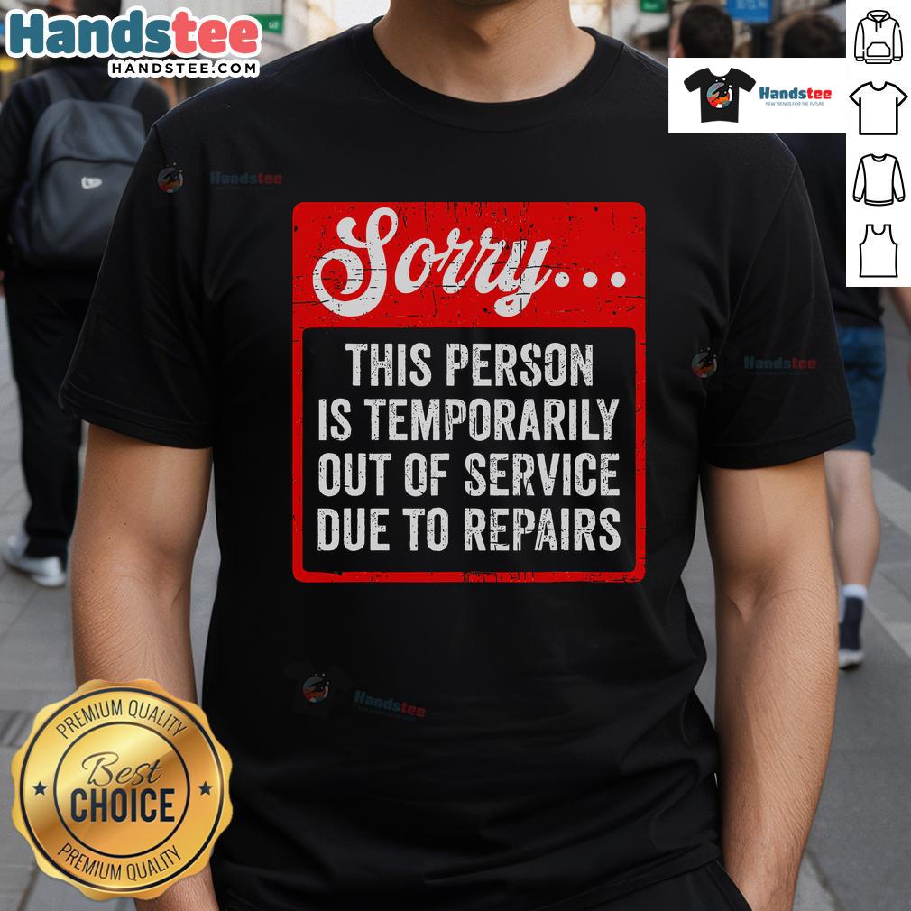 Funny Sorry Person Is Temporarily Out Of Service Due To Repair T-Shirt with humorous graphic and playful text design.