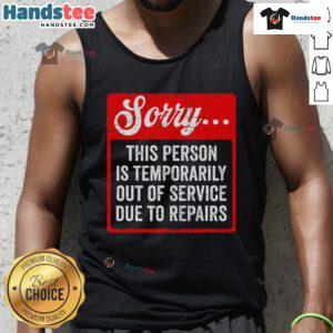 Funny tank top with 'Sorry, Person Is Temporarily Out Of Service Due To Repair' printed, perfect for humor lovers.