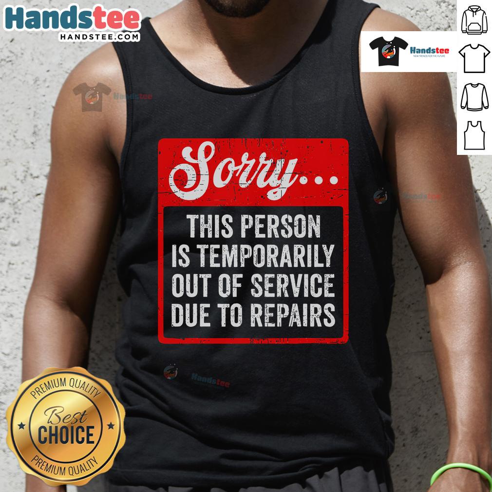 Funny tank top with 'Sorry, Person Is Temporarily Out Of Service Due To Repair' printed, perfect for humor lovers.