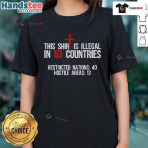 Funny ladies tee featuring 'This Shirt Is Illegal In 53 Countries' slogan, perfect for humor and casual wear enthusiasts.
