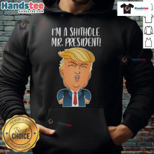 Funny Trump 'I'm A Shithole Mr. President' hoodie showcasing a humorous political statement in bold lettering.