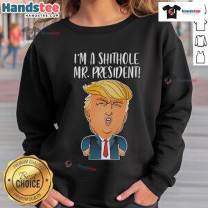 Funny Trump 'I'm a Shithole Mr. President' sweatshirt showcasing humor in political apparel.
