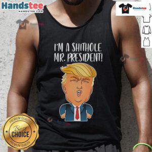 Funny Trump 'I'm A Shithole Mr. President' tank top showcasing a humorous political statement in bold lettering.