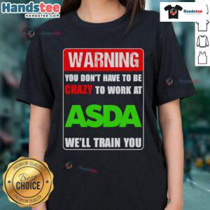 Funny warning tee for ASDA: 'You don't have to be crazy to work here, we'll train you!' Perfect for playful workwear.