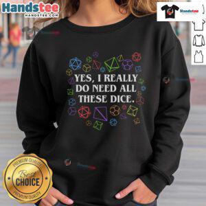 Funny sweatshirt featuring 'Yes I Really Do Need All These Dice' for tabletop RPG enthusiasts and gamers.