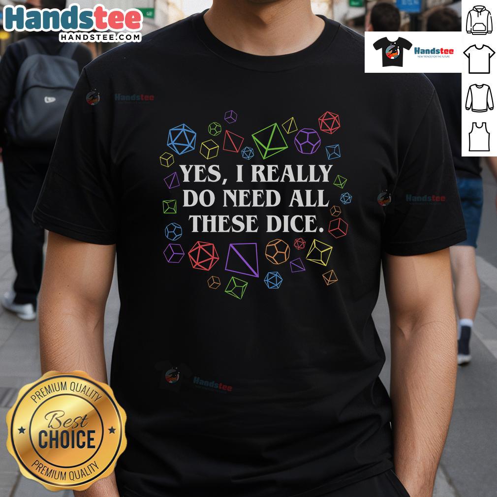 Funny Yes I Really Do Need All These Dice Tabletop RPG T-Shirt featuring colorful dice graphics for RPG enthusiasts.