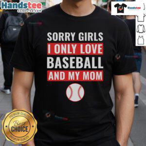 Good Baseball Sorry I Only Love Baseball And My Mom T-Shirt featuring a fun baseball graphic and humorous text design.