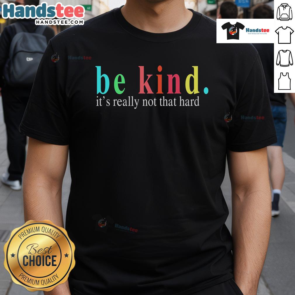 Good Be Kind It's Really Not That Hard T-Shirt with inspirational text design in a stylish font on a cotton tee.