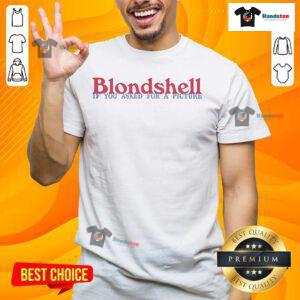 Good Blondshell If You Asked For A Picture T-Shirt featuring a stylish design and trendy typography for casual wear.